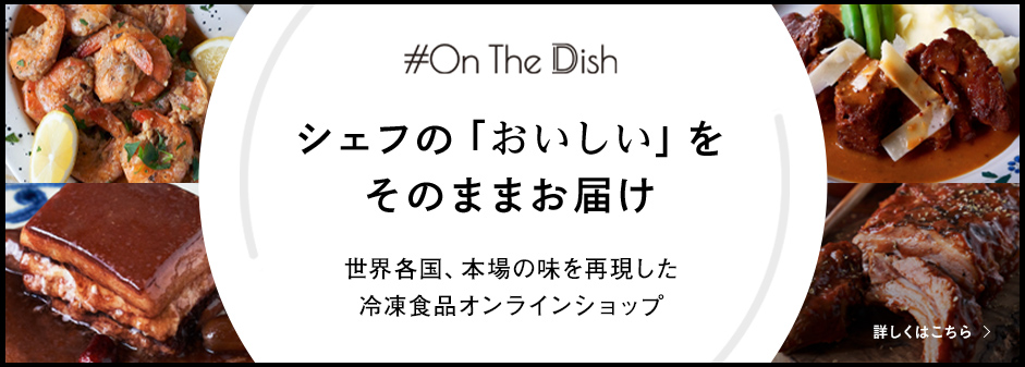 #On The Table シェフの「おいしい」をそのままお届け 世界各国、本場の味を再現した 冷凍食品オンラインショップ 詳しくはこちら